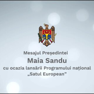 Mesajul Președintei Maia Sandu cu ocazia lansării Programului național „Satul European”